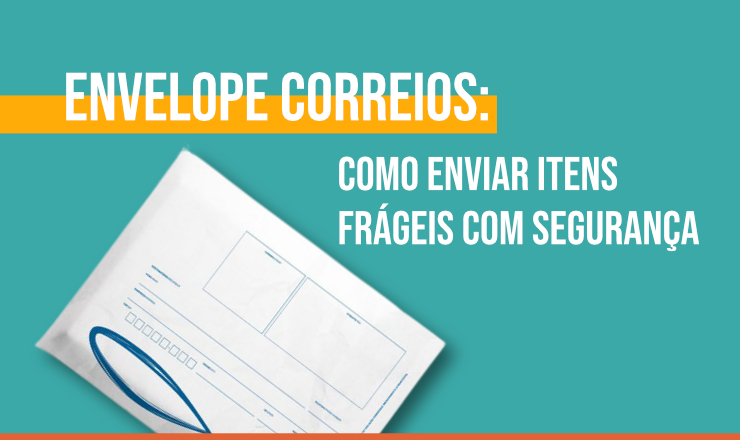 Envelope Correios: como enviar itens frágeis com segurança